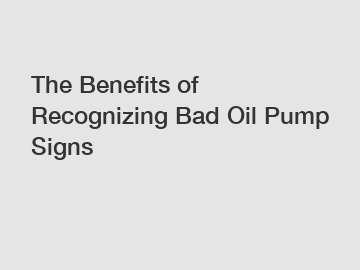 The Benefits of Recognizing Bad Oil Pump Signs
