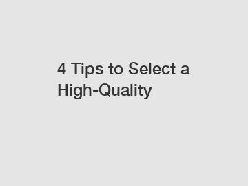 4 Tips to Select a High-Quality