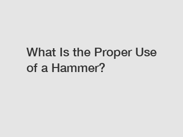 What Is the Proper Use of a Hammer?
