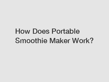How Does Portable Smoothie Maker Work?