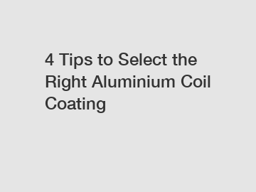 4 Tips to Select the Right Aluminium Coil Coating