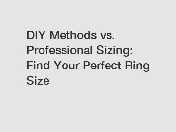 DIY Methods vs. Professional Sizing: Find Your Perfect Ring Size