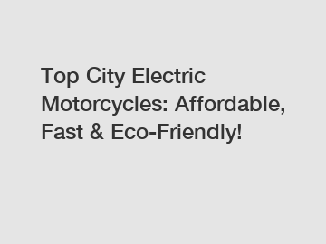 Top City Electric Motorcycles: Affordable, Fast & Eco-Friendly!