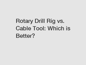 Rotary Drill Rig vs. Cable Tool: Which is Better?