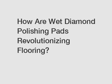 How Are Wet Diamond Polishing Pads Revolutionizing Flooring?