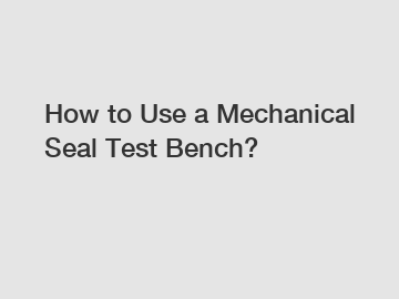 How to Use a Mechanical Seal Test Bench?