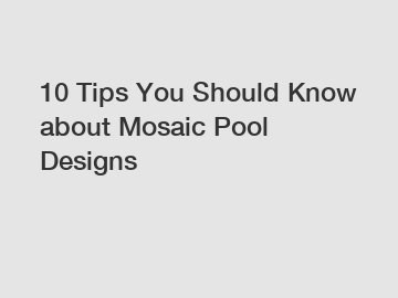 10 Tips You Should Know about Mosaic Pool Designs