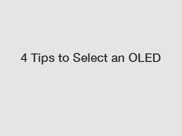 4 Tips to Select an OLED