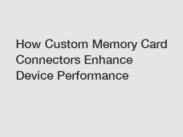 How Custom Memory Card Connectors Enhance Device Performance