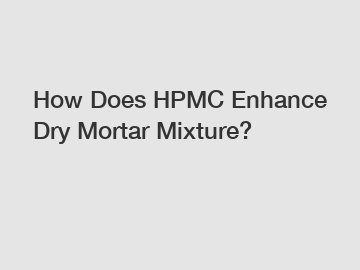 How Does HPMC Enhance Dry Mortar Mixture?
