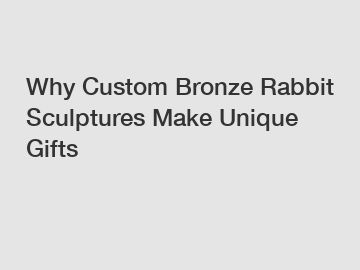 Why Custom Bronze Rabbit Sculptures Make Unique Gifts