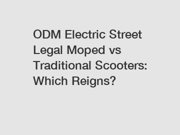 ODM Electric Street Legal Moped vs Traditional Scooters: Which Reigns?