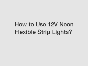 How to Use 12V Neon Flexible Strip Lights?