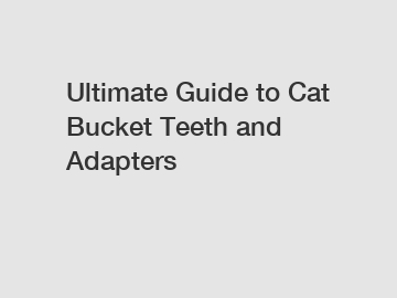 Ultimate Guide to Cat Bucket Teeth and Adapters
