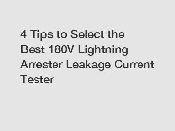 4 Tips to Select the Best 180V Lightning Arrester Leakage Current Tester