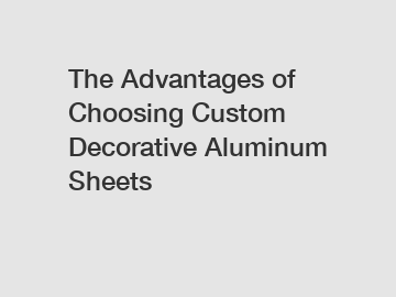 The Advantages of Choosing Custom Decorative Aluminum Sheets