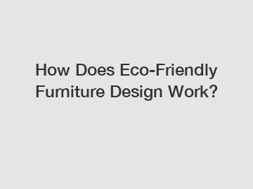How Does Eco-Friendly Furniture Design Work?
