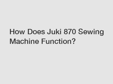 How Does Juki 870 Sewing Machine Function?