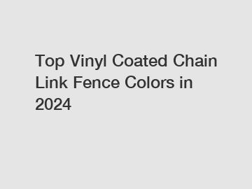 Top Vinyl Coated Chain Link Fence Colors in 2024