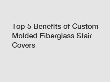 Top 5 Benefits of Custom Molded Fiberglass Stair Covers