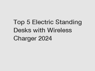 Top 5 Electric Standing Desks with Wireless Charger 2024