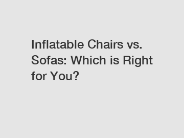 Inflatable Chairs vs. Sofas: Which is Right for You?
