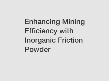 Enhancing Mining Efficiency with Inorganic Friction Powder
