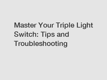 Master Your Triple Light Switch: Tips and Troubleshooting