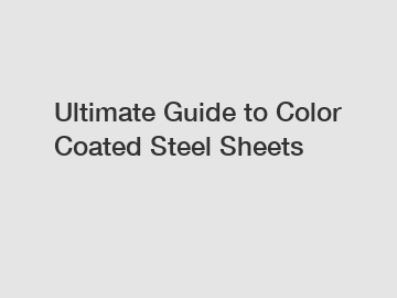 Ultimate Guide to Color Coated Steel Sheets