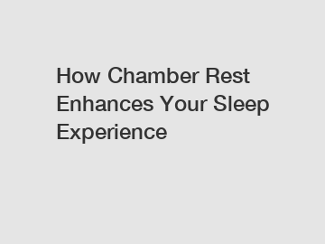 How Chamber Rest Enhances Your Sleep Experience