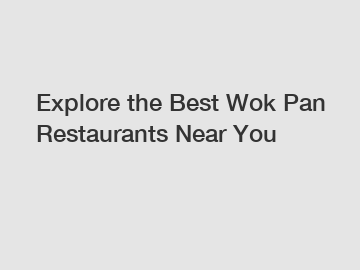 Explore the Best Wok Pan Restaurants Near You