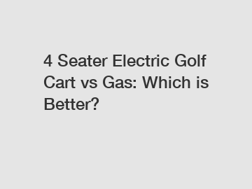 4 Seater Electric Golf Cart vs Gas: Which is Better?