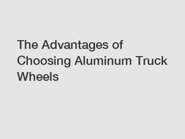 The Advantages of Choosing Aluminum Truck Wheels