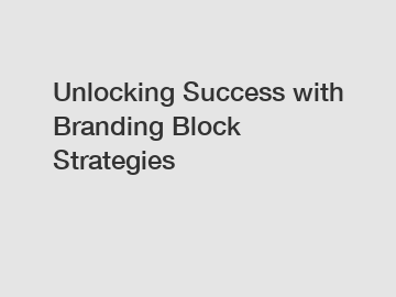 Unlocking Success with Branding Block Strategies