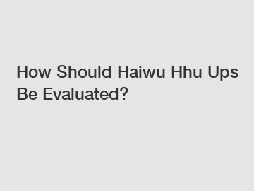 How Should Haiwu Hhu Ups Be Evaluated?