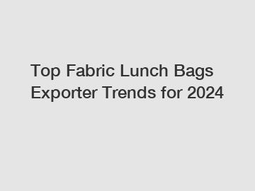 Top Fabric Lunch Bags Exporter Trends for 2024