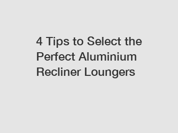 4 Tips to Select the Perfect Aluminium Recliner Loungers