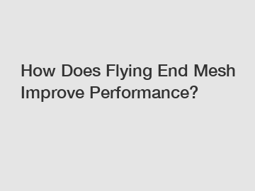 How Does Flying End Mesh Improve Performance?