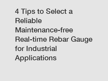 4 Tips to Select a Reliable Maintenance-free Real-time Rebar Gauge for Industrial Applications