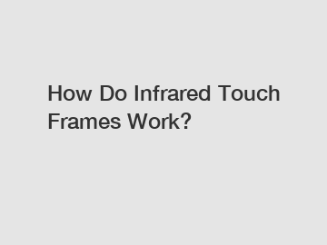 How Do Infrared Touch Frames Work?
