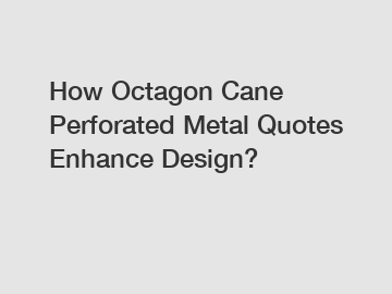 How Octagon Cane Perforated Metal Quotes Enhance Design? How Octagon Cane Perforated Metal Quotes Enhance Design?