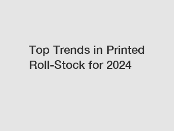 Top Trends in Printed Roll-Stock for 2024