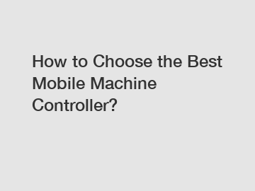 How to Choose the Best Mobile Machine Controller?