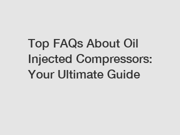 Top FAQs About Oil Injected Compressors: Your Ultimate Guide