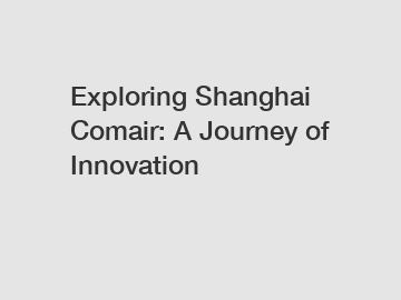 Exploring Shanghai Comair: A Journey of Innovation