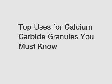 Top Uses for Calcium Carbide Granules You Must Know