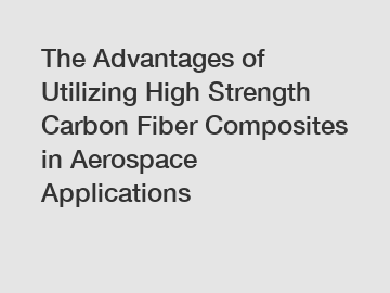 The Advantages of Utilizing High Strength Carbon Fiber Composites in Aerospace Applications