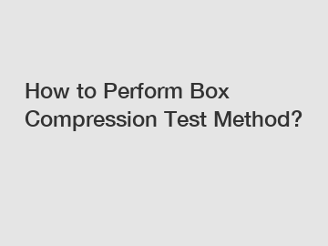 How to Perform Box Compression Test Method?