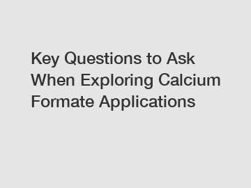 Key Questions to Ask When Exploring Calcium Formate Applications