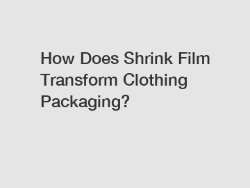 How Does Shrink Film Transform Clothing Packaging?